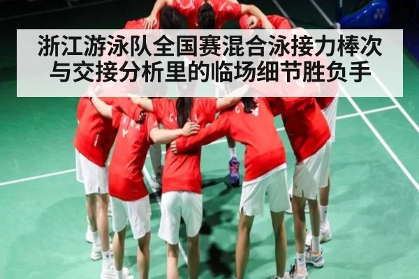 浙江游泳队全国赛混合泳接力棒次与交接分析里的临场细节胜负手